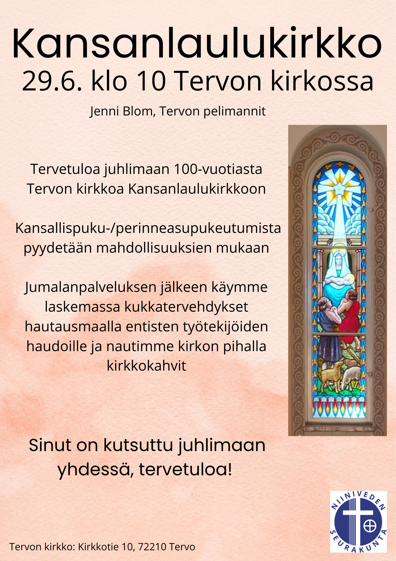 Tervon kirkko 100 vuotta - Kansanlaulukirkko Tervetuloa juhlimaan 100-vuotiasta Tervon kirkkoa Kansanlaulukirkkoon 29.6. klo 10 Tervon kirkkoon (Kirkkotie 10, 72210 Tervo). Kansallispuku-/perinneasupukeutumista pyydetään mahdollisuuksien mukaan. Jumalanpalveluksen jälkeen käymme laskemassa kukkatervehdykset hautausmaalla entisten työtekijöiden haudoille ja nautimme kirkon pihalla kirkkokahvit. Lämpimästi tervetuloa, sinut on kutsuttu! Jenni Blom, Tervon pelimannit.