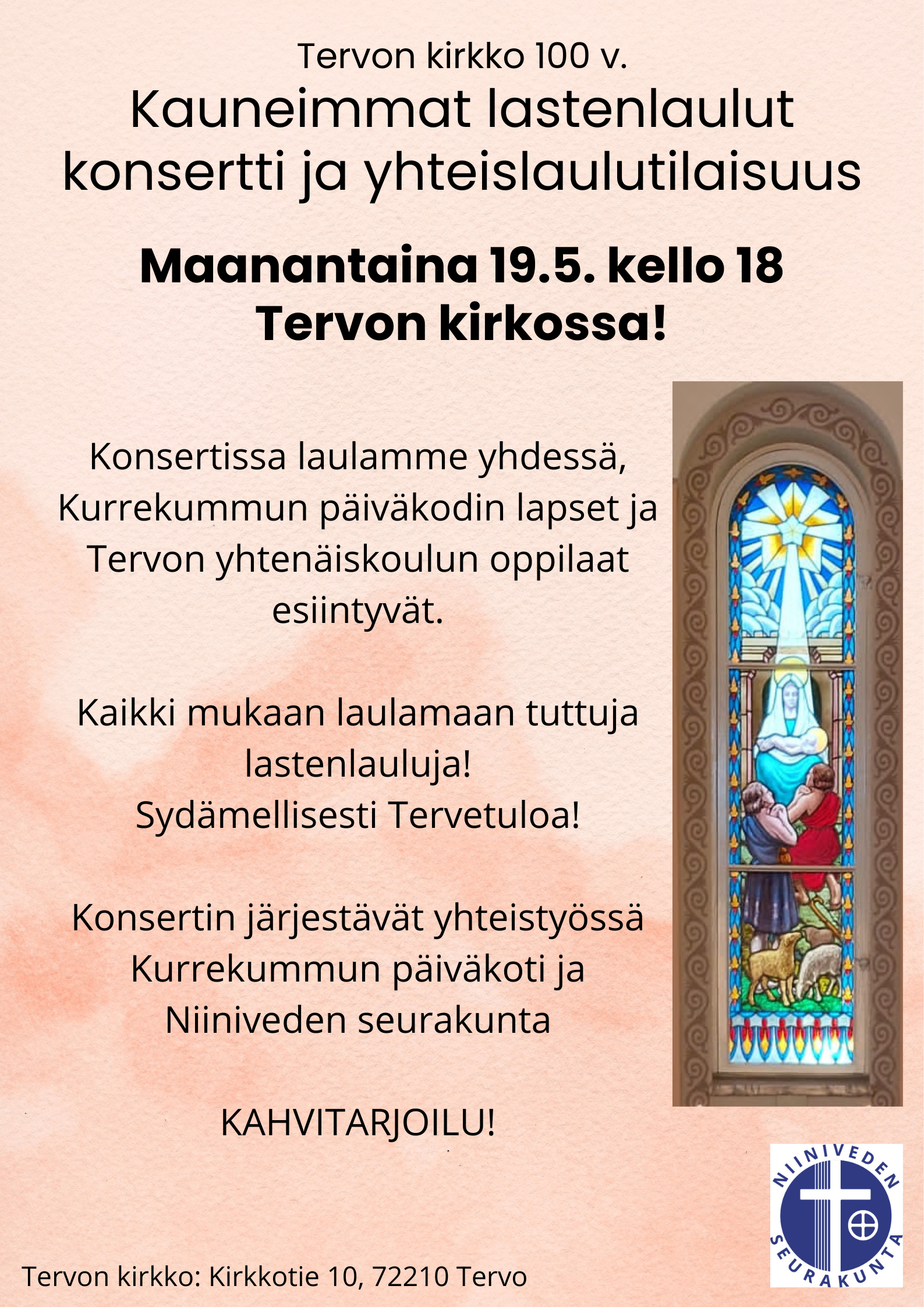 Kauneimmat lastenlaulut toivelaulukonsertti Tervon kirkko 100 v. Kauneimmat lastenlaulut konsertti ja yhteislaulutilaisuus ma 19.5. klo 18 Tervon kirkossa. Konsertissa laulamme yhdessä, Kurrekummun päiväkodin lapset ja Tervon yhtenäiskoulun oppilaat esiintyvät. Kaikki mukaan laulamaan tuttuja lastenlauluja! Sydämellisesti Tervetuloa! Konsertin järjestävät yhteistyössä Kurrekummun päiväkoti ja Niiniveden seurakunta KAHVITARJOILU!